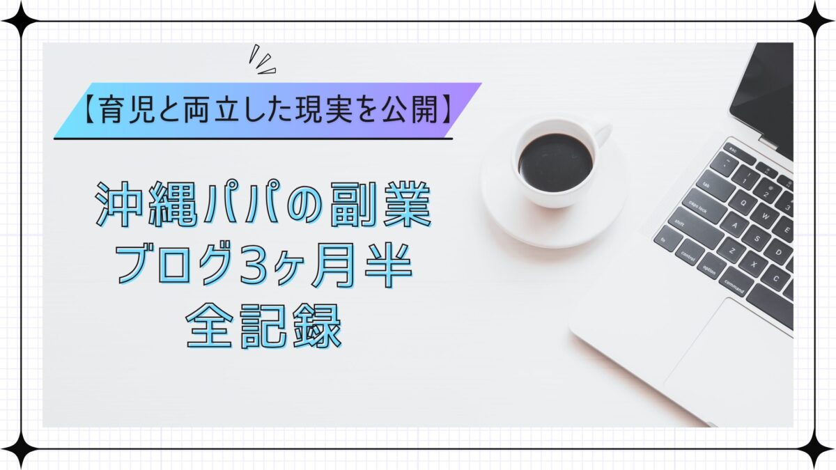 副業と、育児を両立した、沖縄のパパの宇久行記録。三ヶ月半の記録